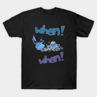 When! When! T-Shirt